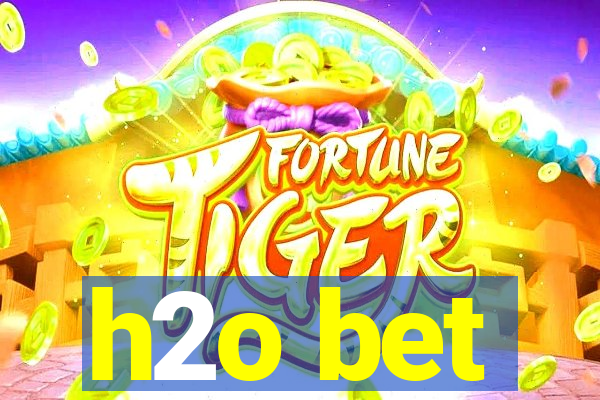 h2o bet